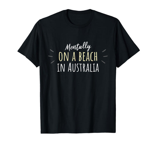 Mentally On A Beach In Australia - Cute Australian Souvenir T-Shirt