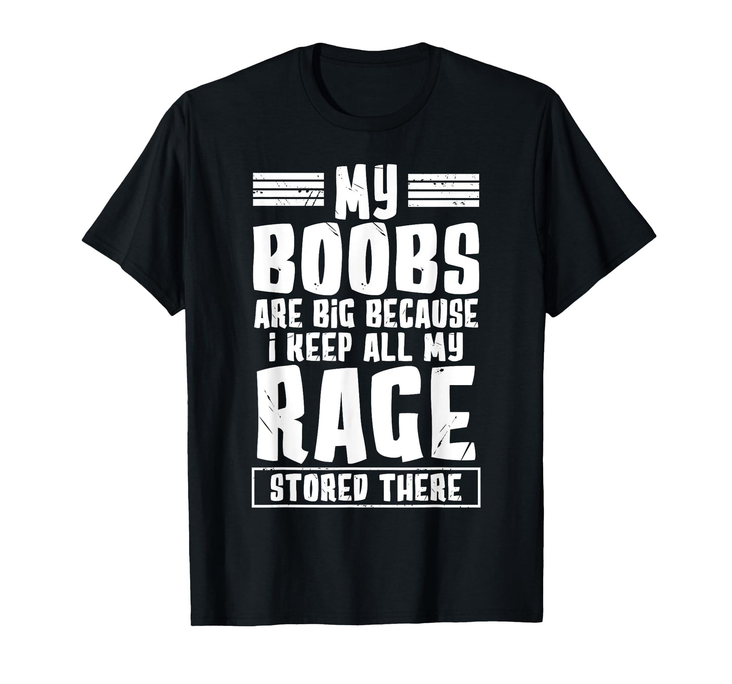 my boobs are big because i keep all my rage stored there T-Shirt