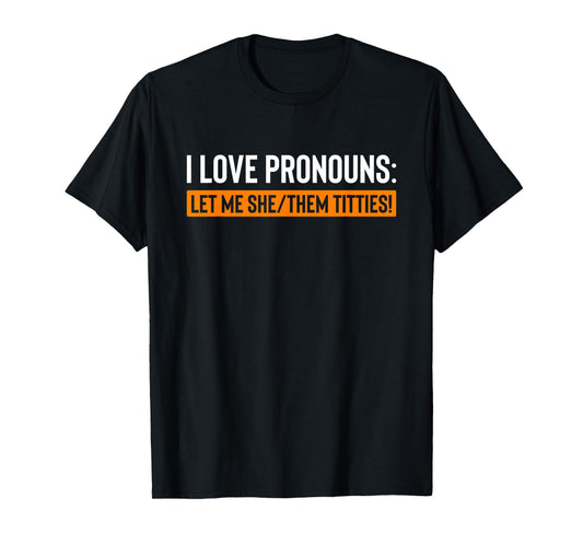 I Love Pronouns Let Me She Them Titties Funny T-Shirt
