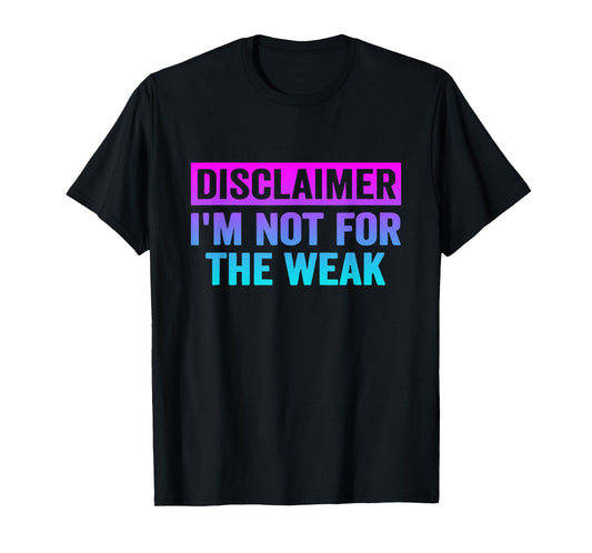 Disclaimer I'm Not For The Weak Funny T-Shirt
