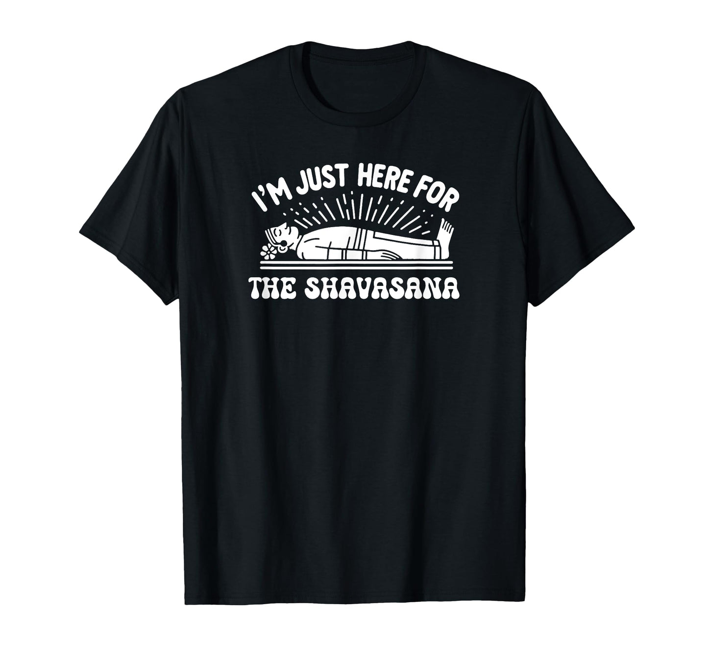 I'm Just Here for the Shavasana Yoga Humor T-Shirt