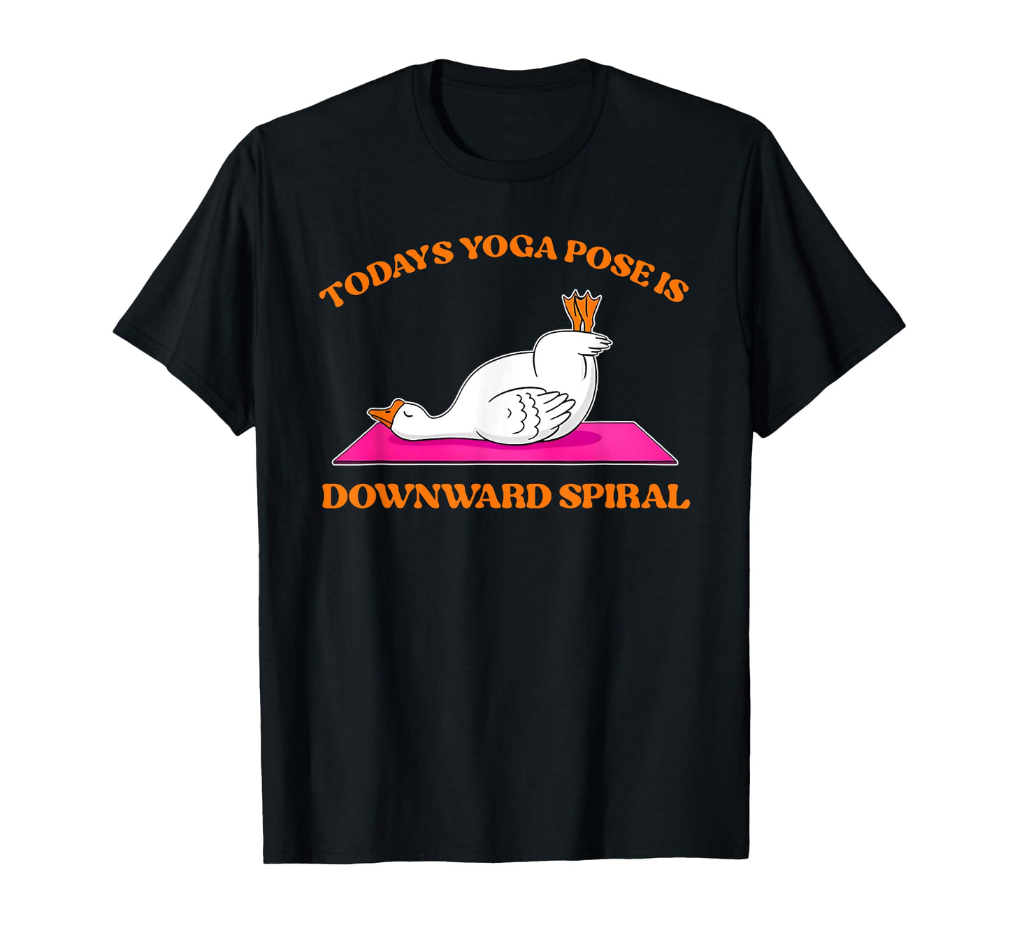 Today's Yoga Pose Is Downward Spiral Funny Goose T-Shirt