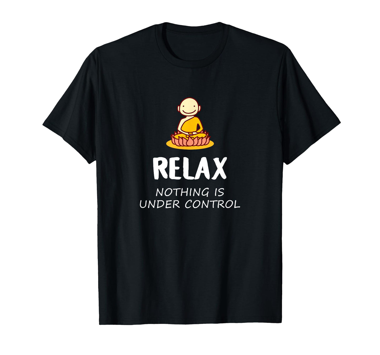 Relax Nothing Is Under Control - Buddha T-Shirt T-Shirt