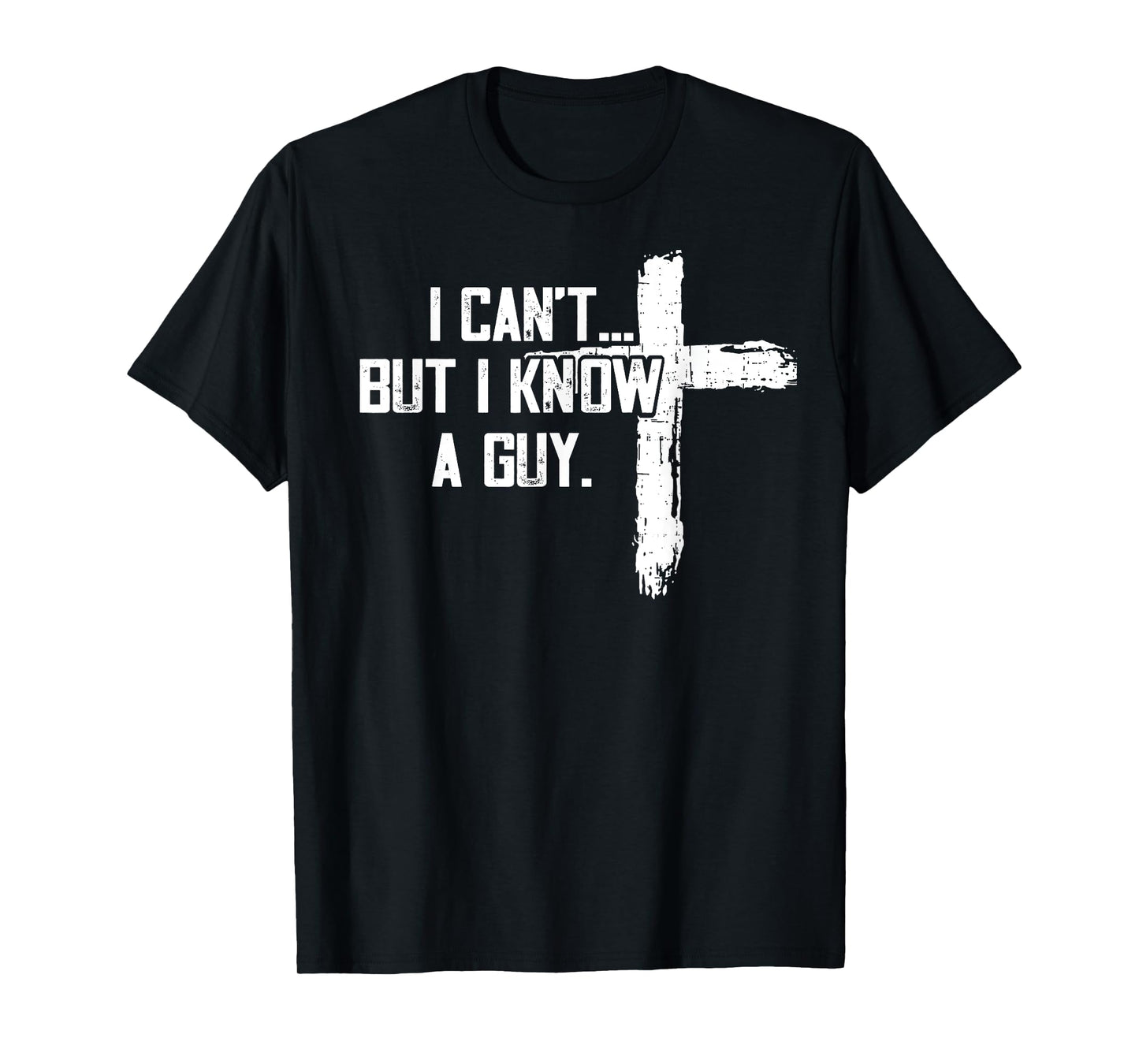 Funny I can't,But i know a guy,God Funny,love God T-Shirt