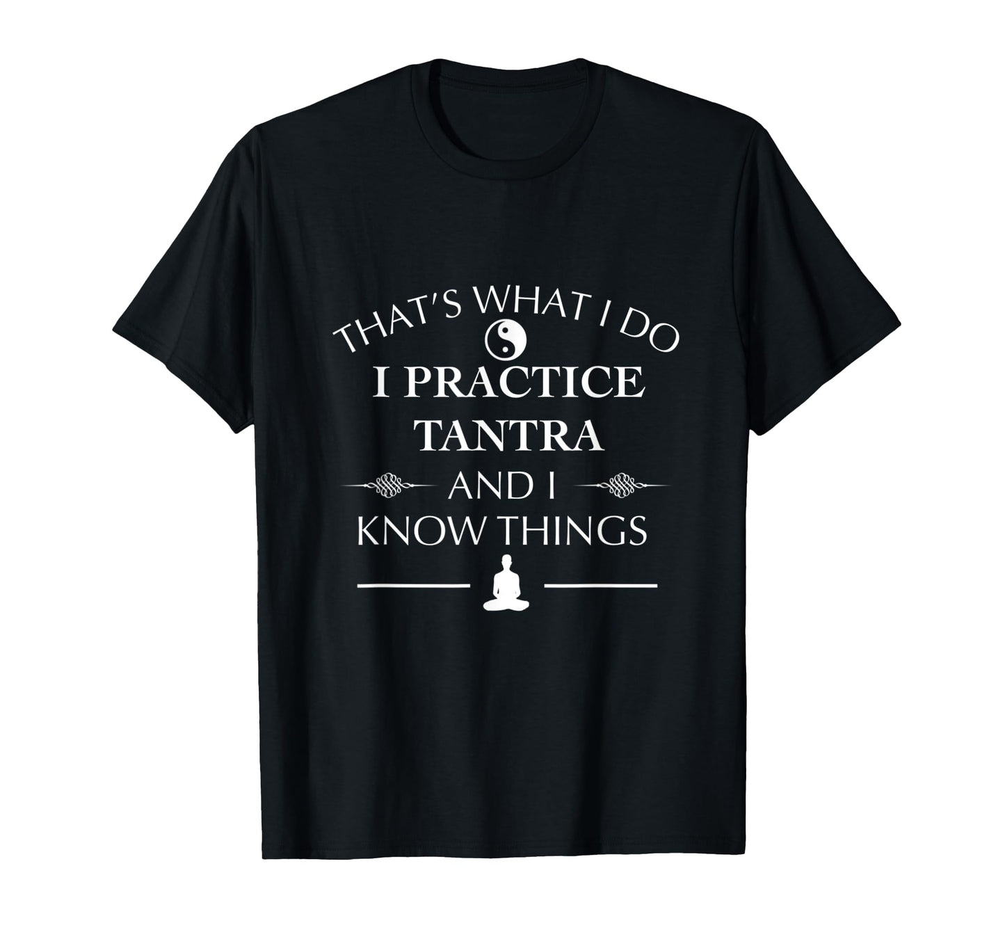 Funny I Practice Tantra And I know Things Tantric Yoga T-Shirt