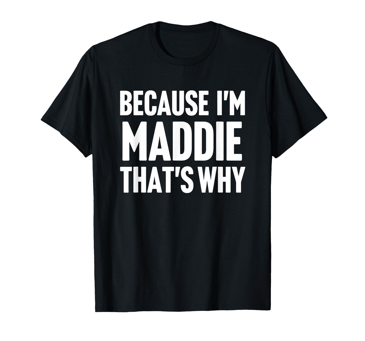 Because I'm Maddie That's Why Am Personalized Name T-Shirt