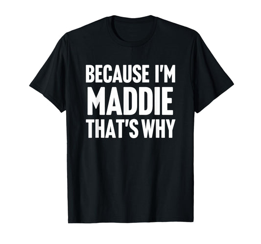 Because I'm Maddie That's Why Am Personalized Name T-Shirt