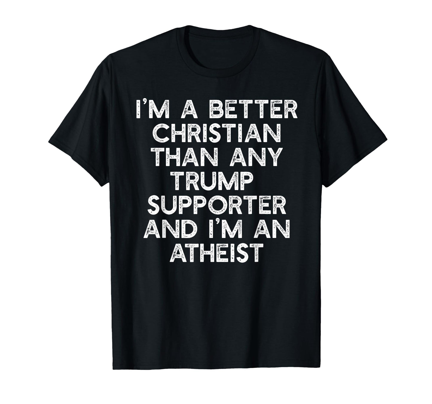 I'M A BETTER CHRISTIAN TRUMP SUPPORTERS Atheist Meme T-Shirt