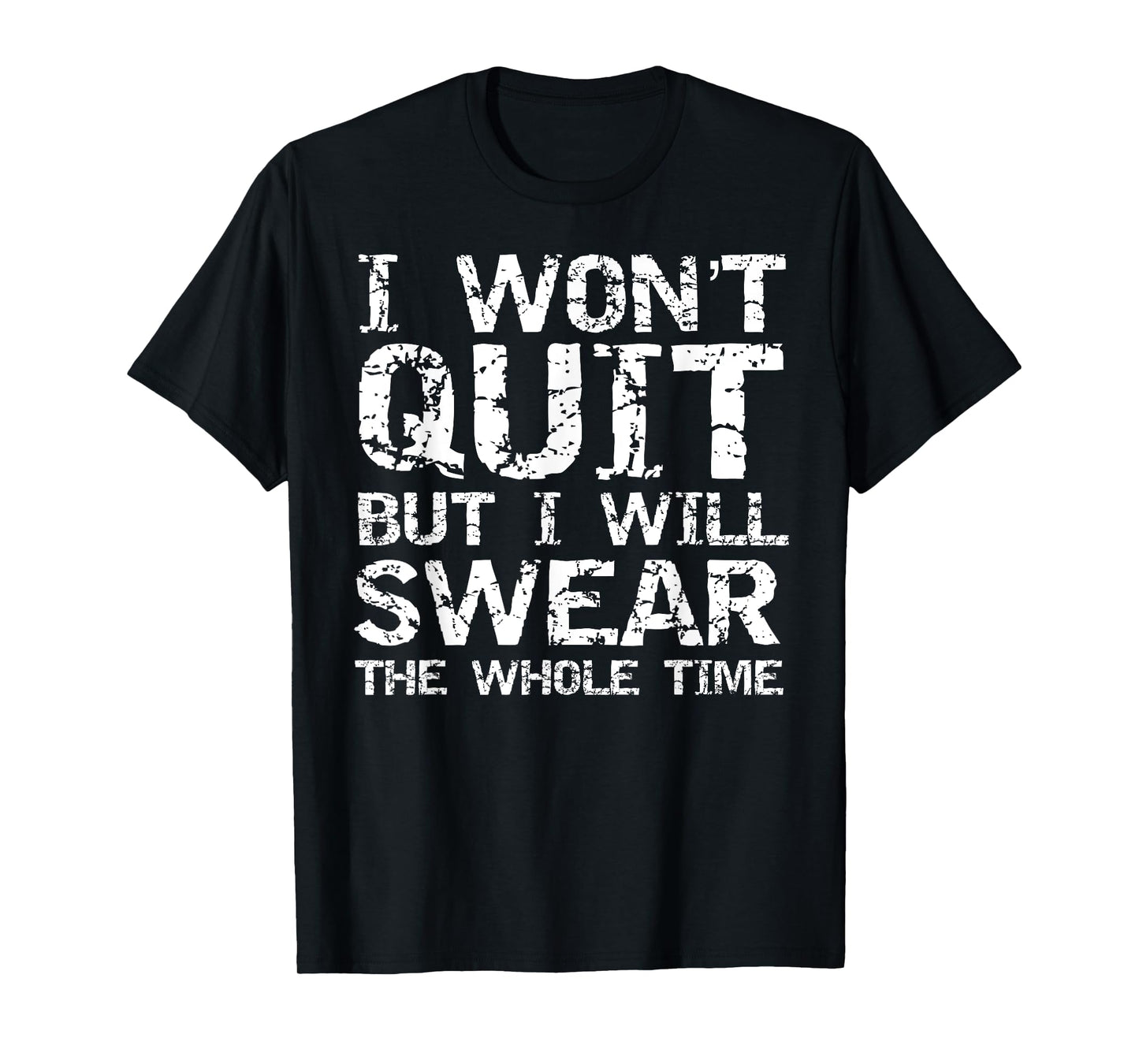 I Won't Quit but I Will Swear the Whole Time Shirt Funny Tee T-Shirt