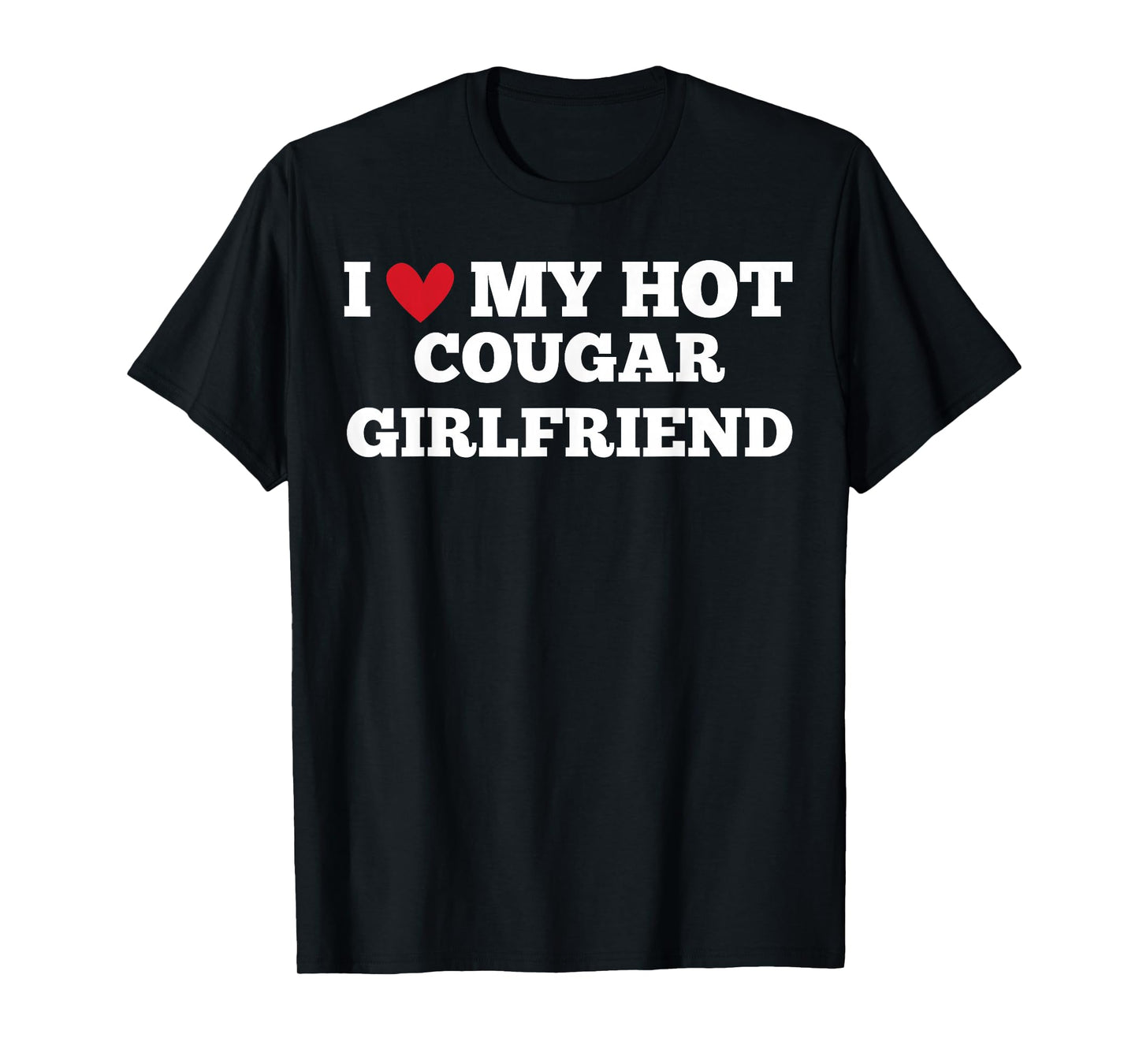 I Love My Hot Cougar Girlfriend Funny Birthday Anniversary T-Shirt