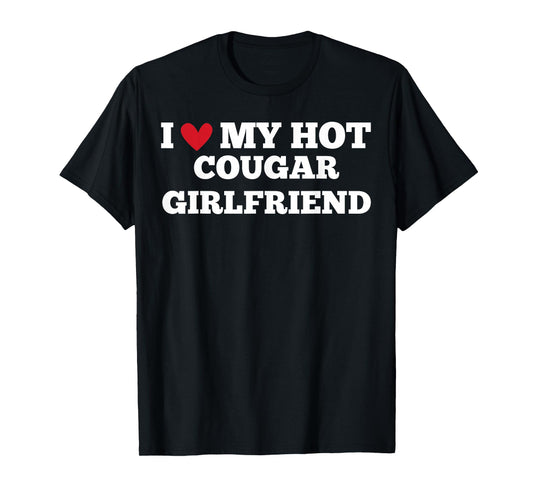 I Love My Hot Cougar Girlfriend Funny Birthday Anniversary T-Shirt