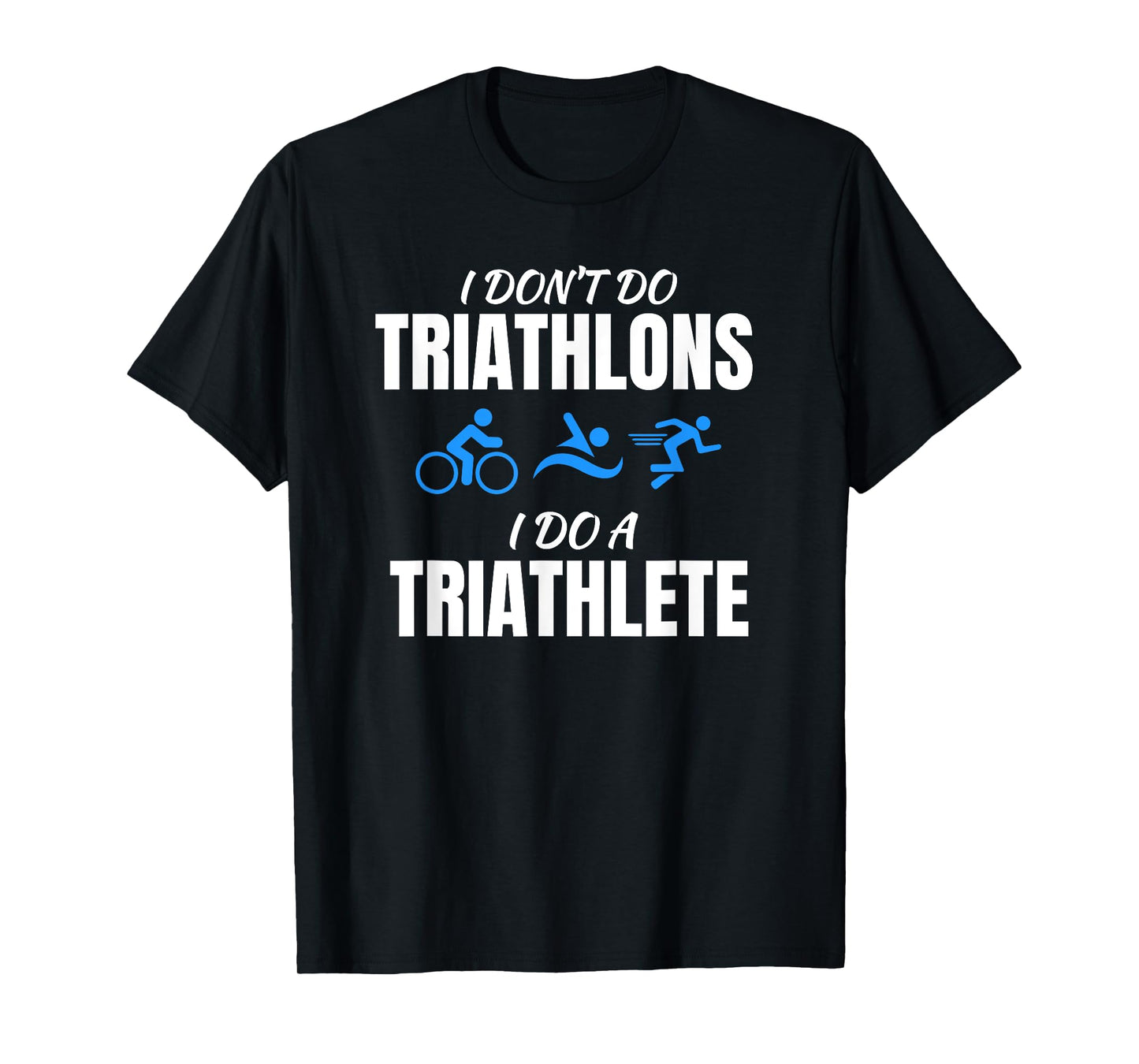 I Don't Do Triathlons I Do A Triathlete Sport T-Shirt T-Shirt