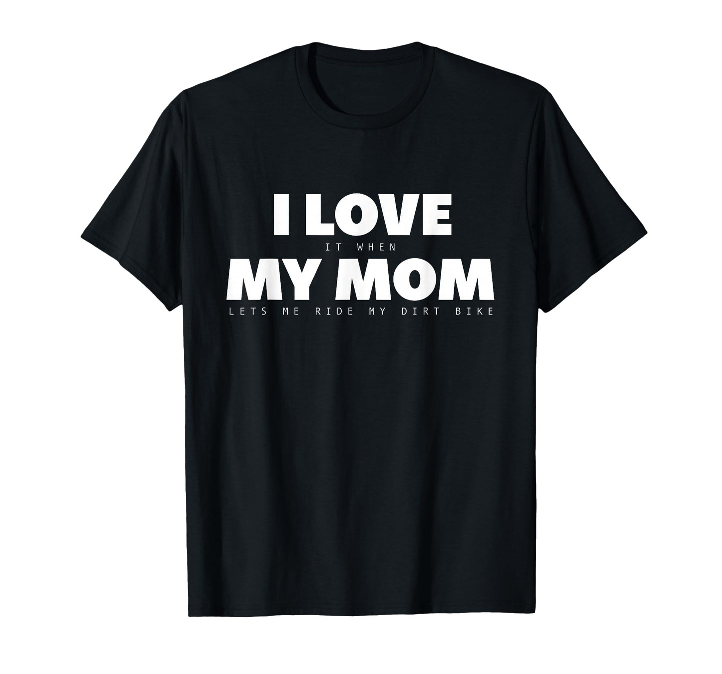 I Love it When My Mom Lets Me Ride My Dirt Bike Motocross T-Shirt