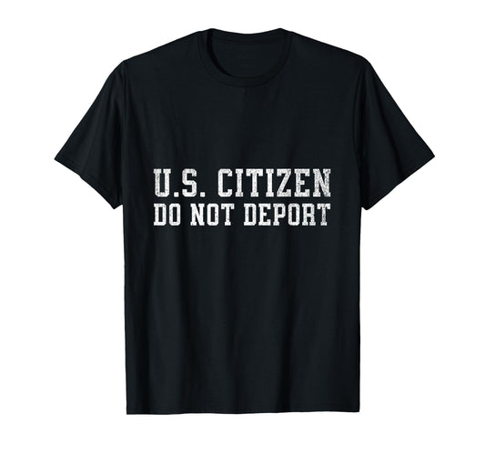 US Citizen Do Not Deport Me T-Shirt
