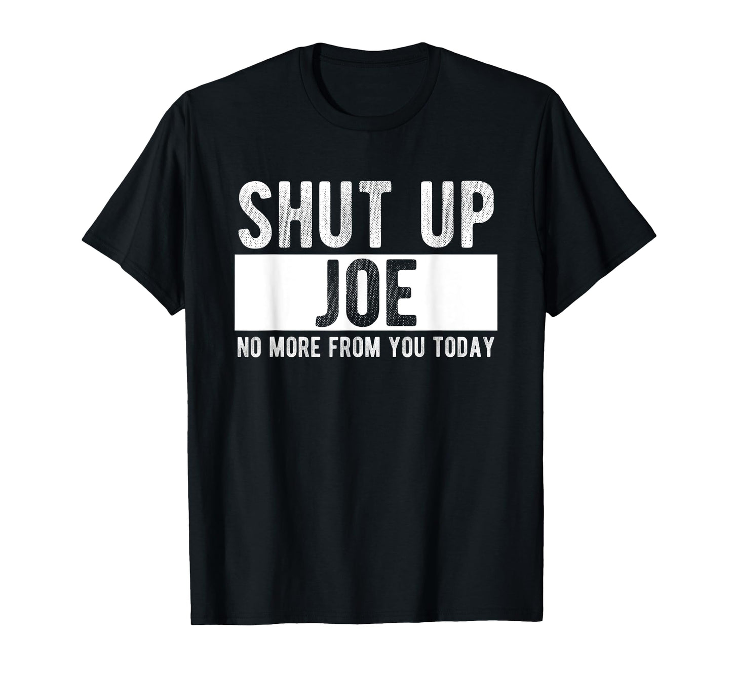 Shut Up Joe No More From You Today Funny Joe Name T-Shirt