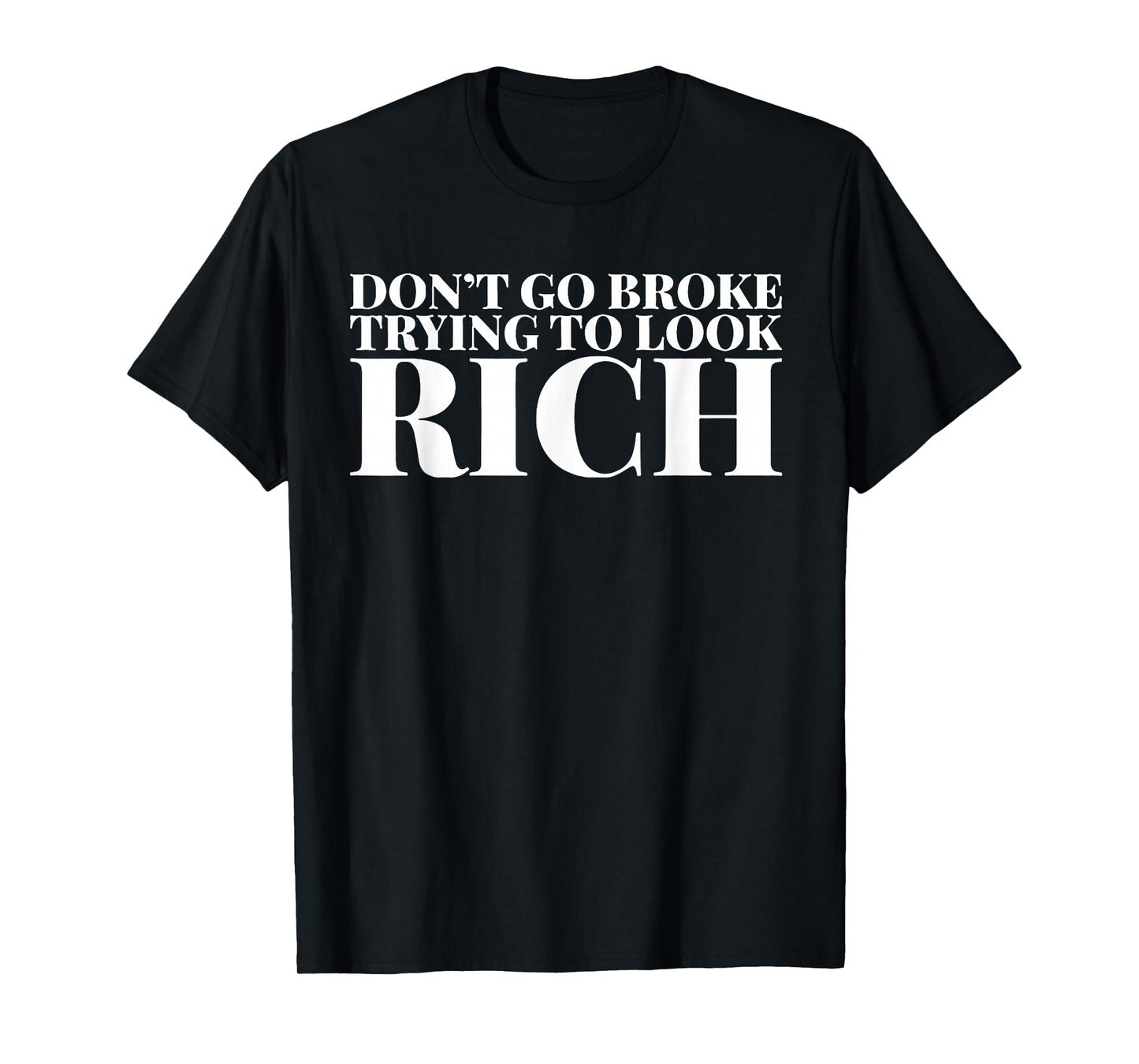 Don't Go Broke Trying To Look Rich T-Shirt