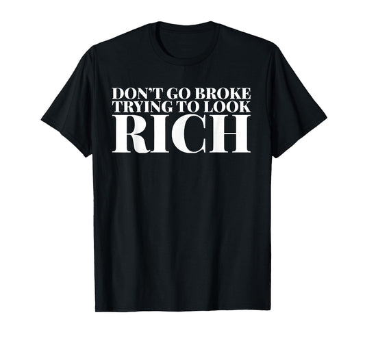 Don't Go Broke Trying To Look Rich T-Shirt