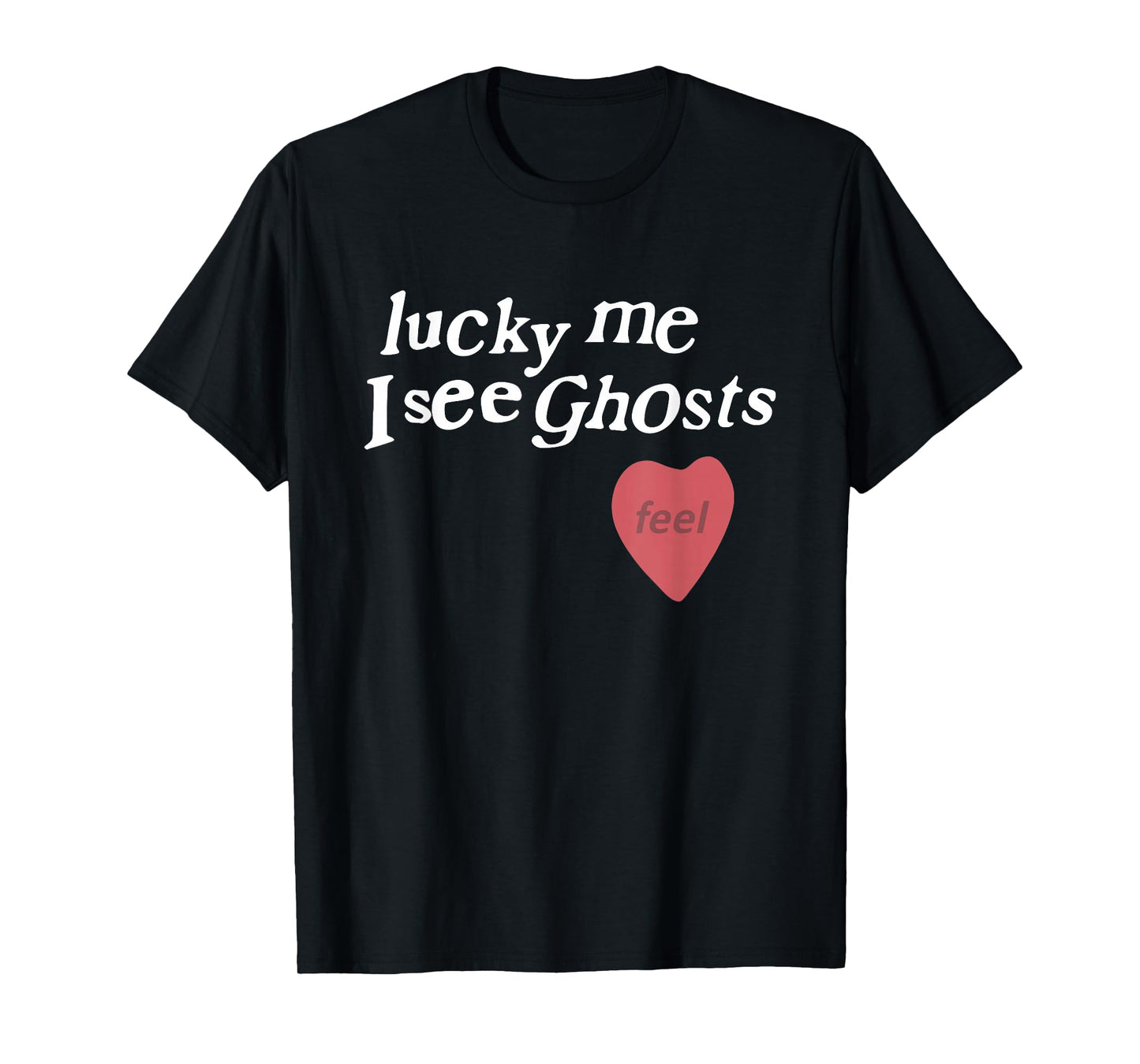 Lucky Me I See Ghosts Funny Lover Apparel T-Shirt