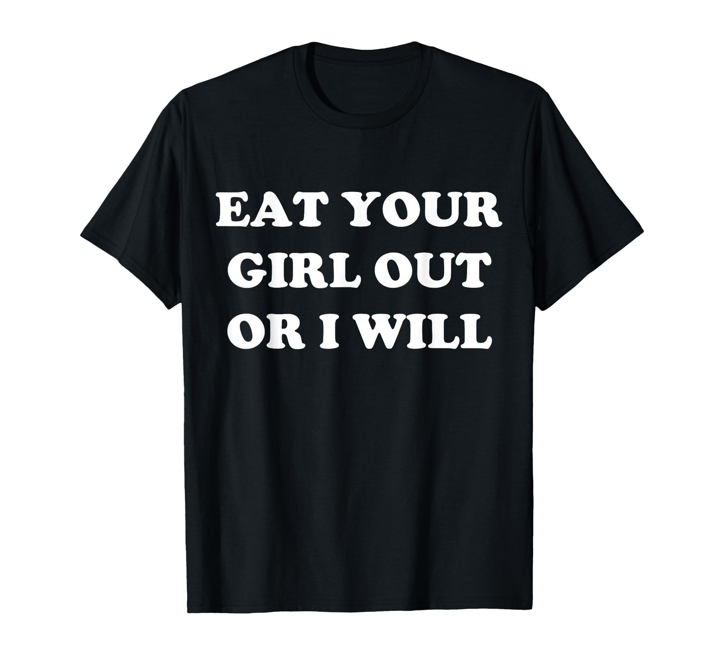 Eat Your Girl Out Or I Will Funny LGBTQ Pride Funny Saying T-Shirt