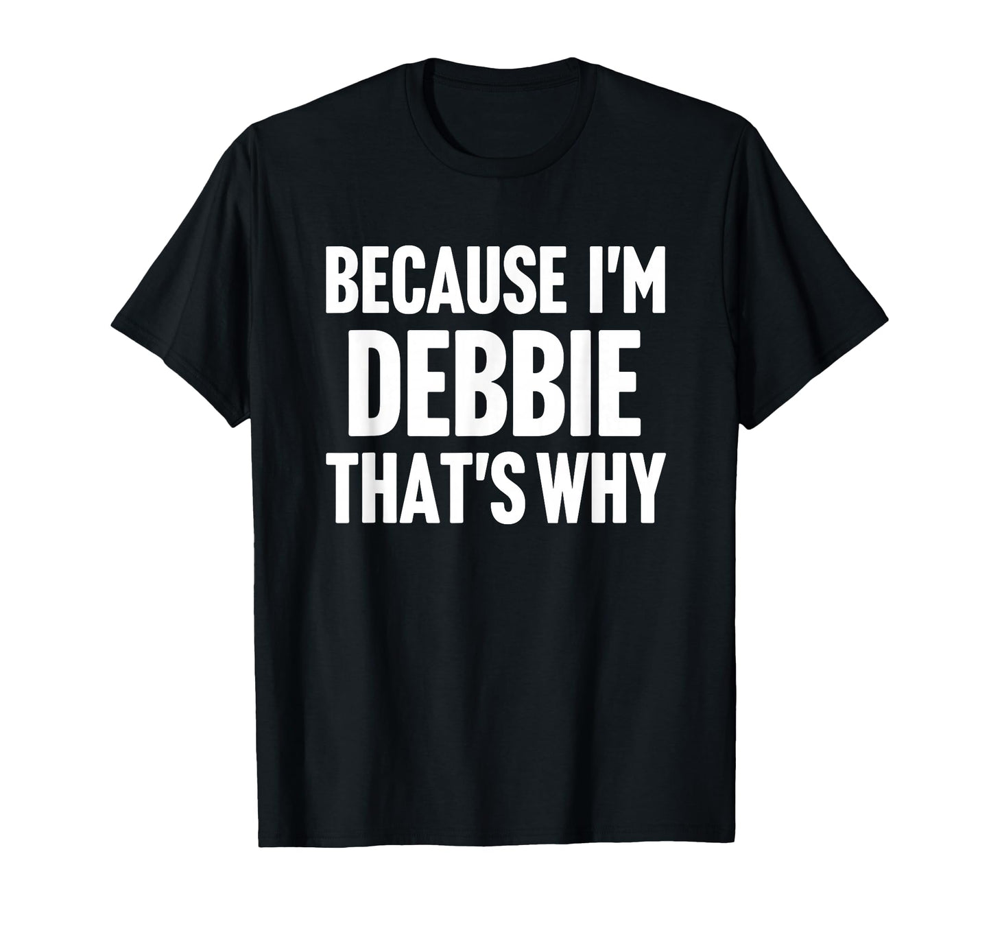 Because I'm Debbie That's Why Am Personalized Name T-Shirt