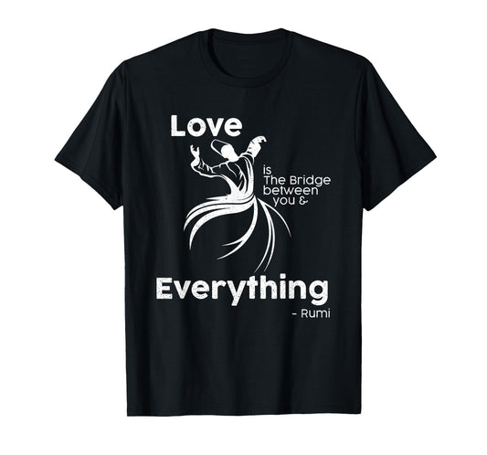 Love is the bridge between you and everything. rumi quote T-Shirt