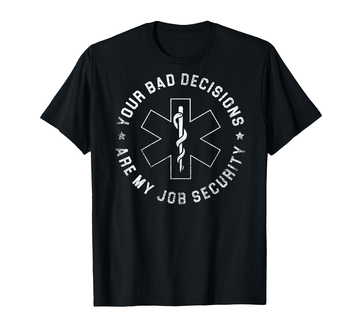 Your Bad Decisions Are My Job Security (on back) T-Shirt