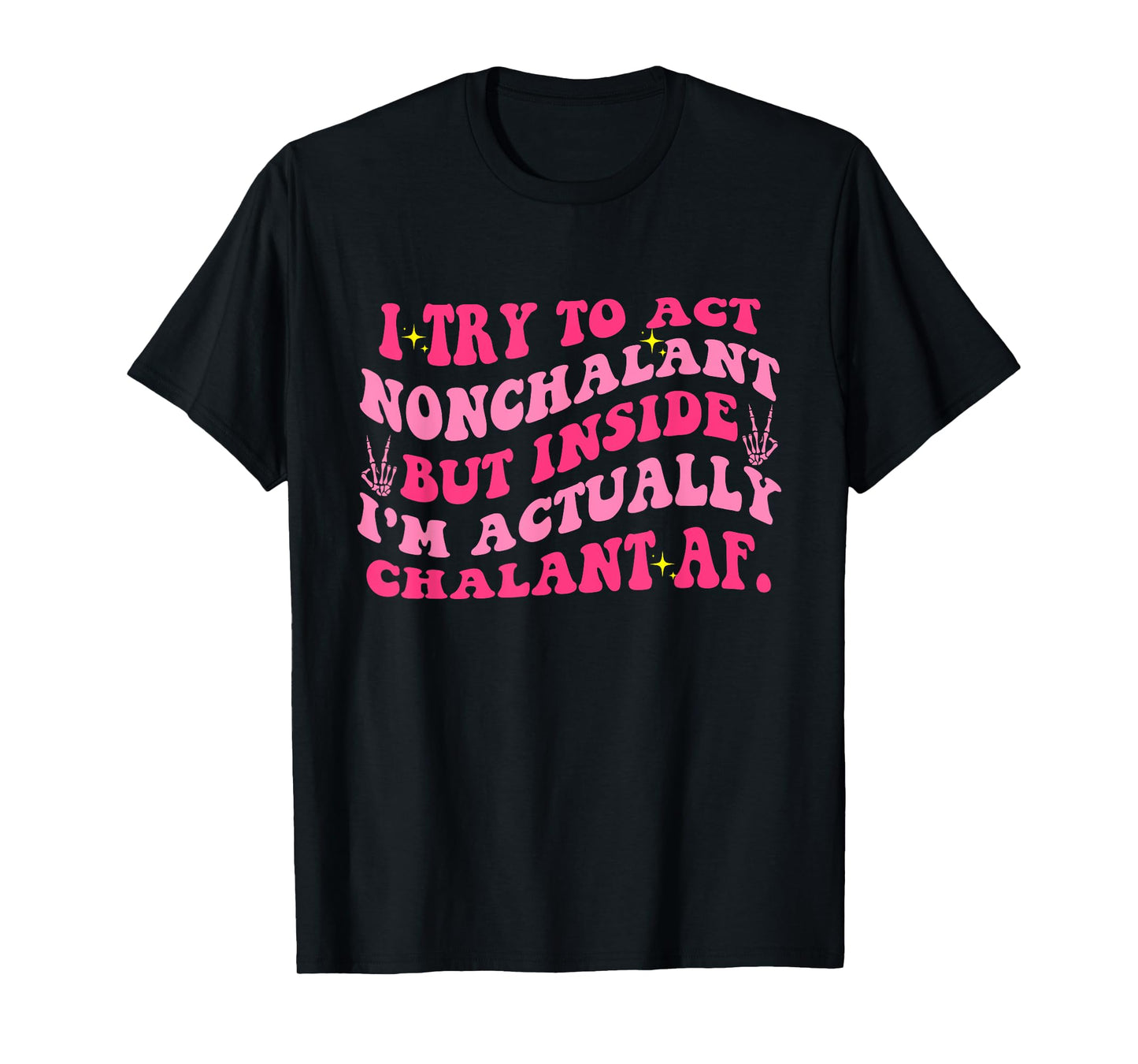 Try To Act Nonchalant But Inside I'm Chalant Af. Apparel T-Shirt