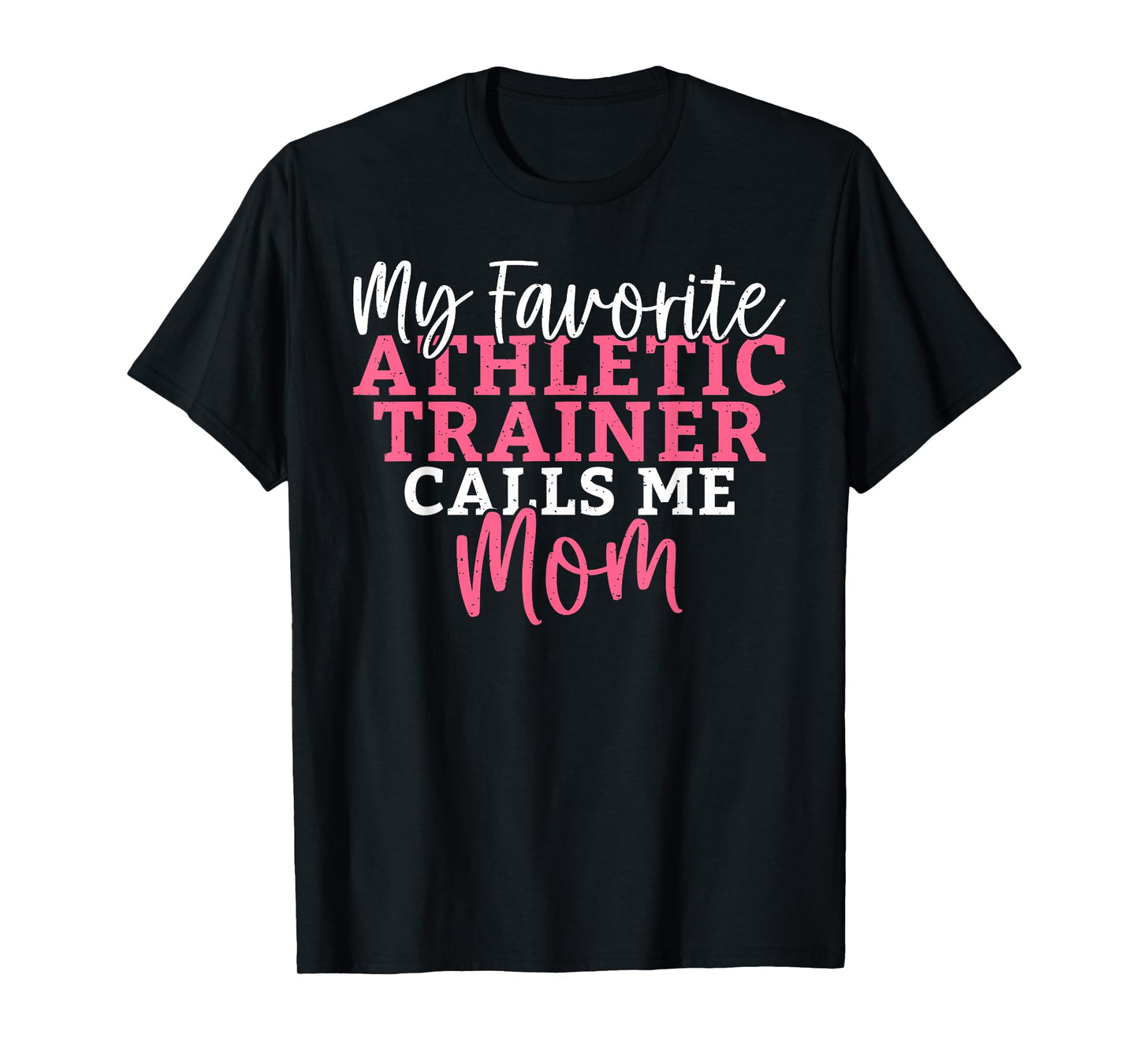 My favorite Athletic Trainer calls me Mom Athletic Trainer T-Shirt