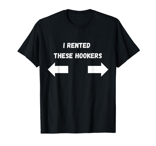 Offensive I Rented These Hookers Funny Adult Humor Saying T-Shirt