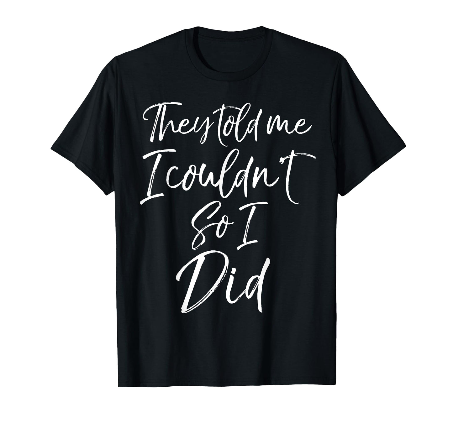 They Told Me I Couldn't so I Did Shirt Fun Cute Workout Tee T-Shirt
