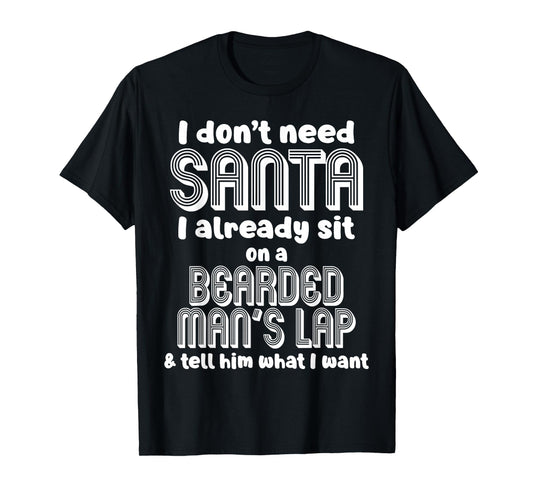 I Don't Need Santa I Already Sit On A Bearded Man's Lap T-Shirt