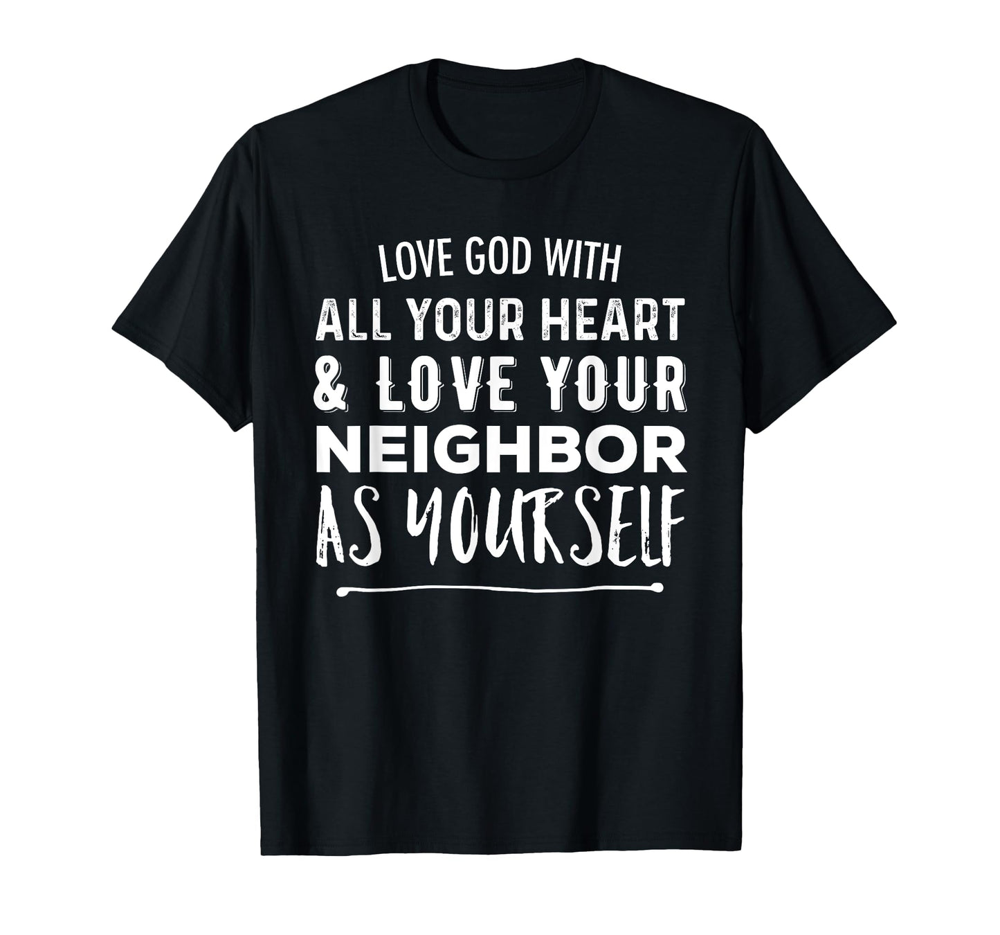 Love God With All Your Heart Love Your Neighbor As Yourself T-Shirt