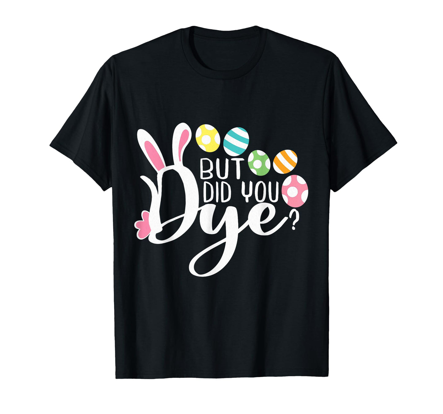 But Did You Dye Funny Easter Egg Dye Sarcastic Workout T-Shirt