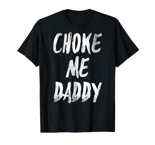 Choke Me Daddy Funny Meme (ON BACK) T-Shirt