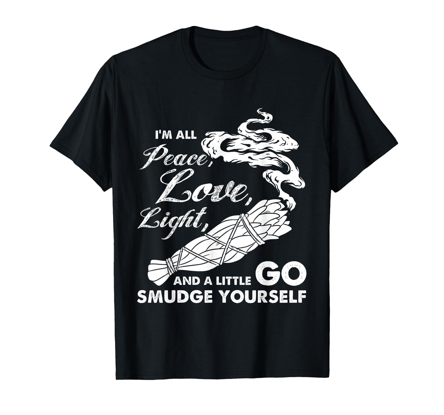 I'm All Peace Love Light And A Little Go Smudge Yourself T-Shirt