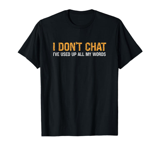 I Don't Chat I've Used Up All My Words For Men & Women T-Shirt