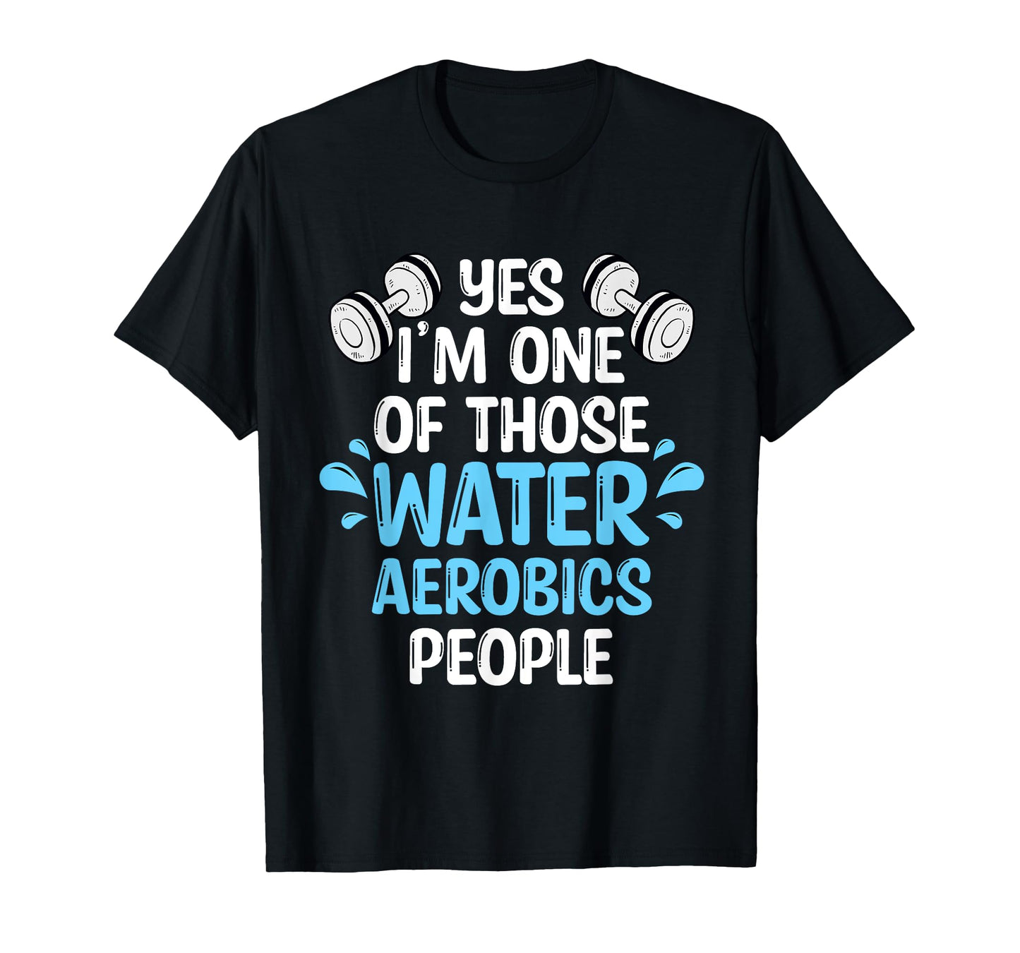 Yes I'm One Of Those Water Aerobics People Aqua Aerobics T-Shirt