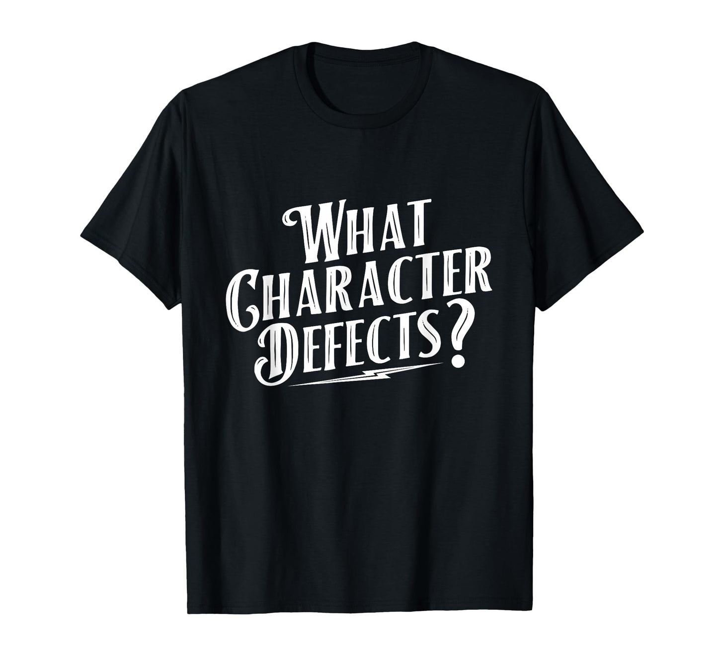 What Character Defects - Sobriety Anniversary Sober Recovery T-Shirt