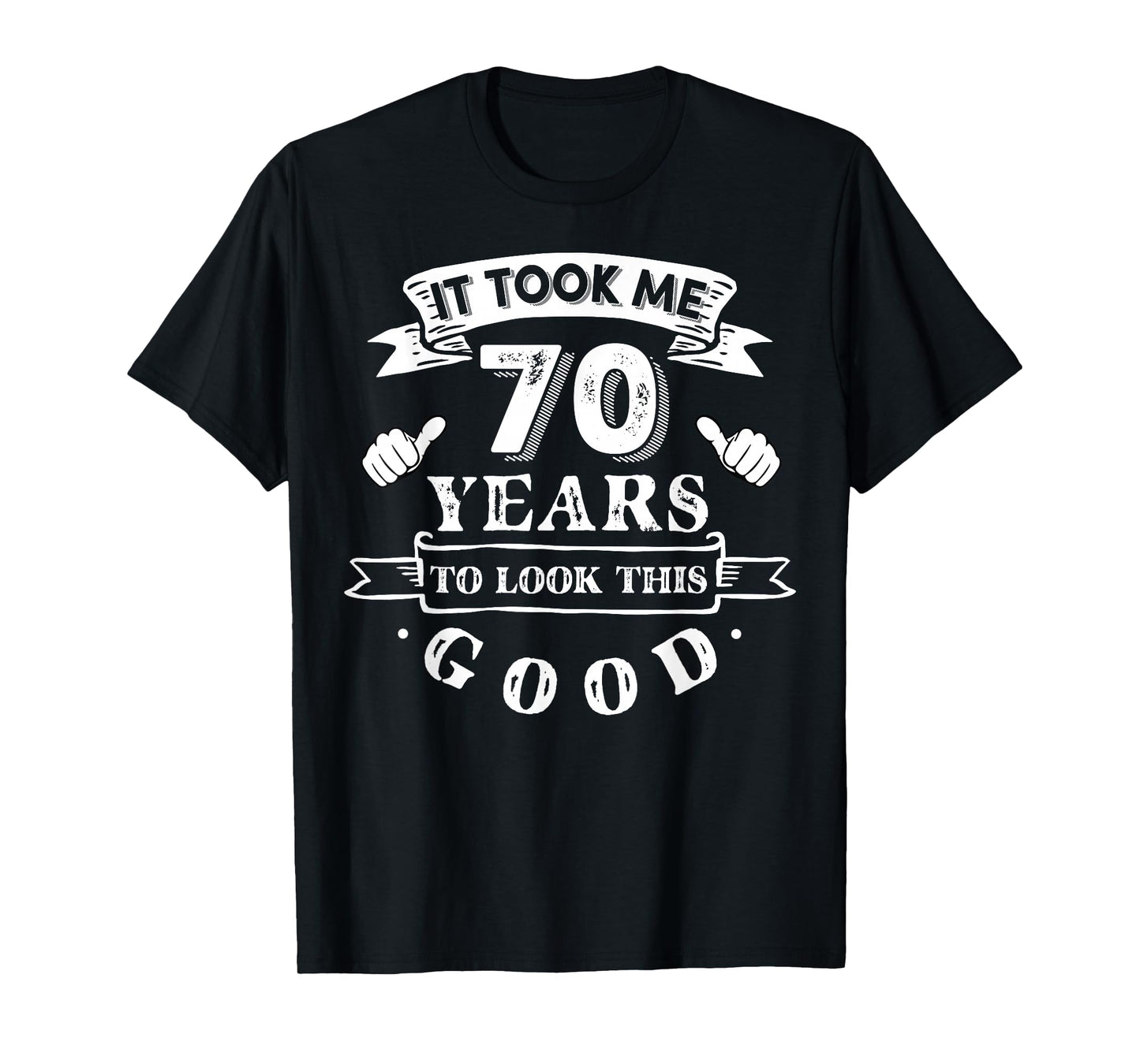 It Took Me 70 Years To Look This Good 70th Birthday T-Shirt