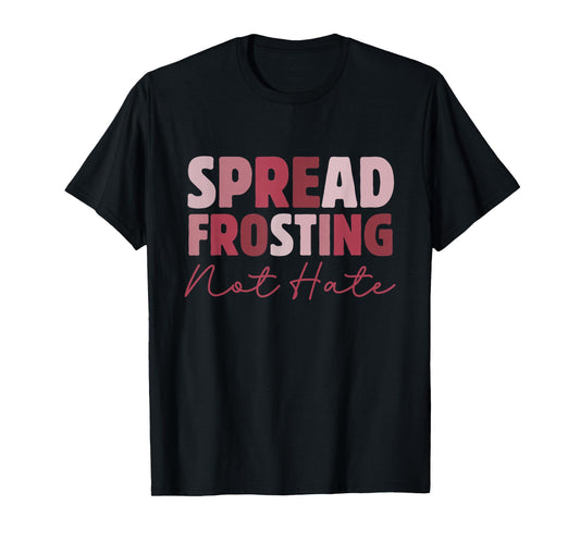 Spread Frosting Not Hate - Funny Baking Lovers Baker Kitchen T-Shirt