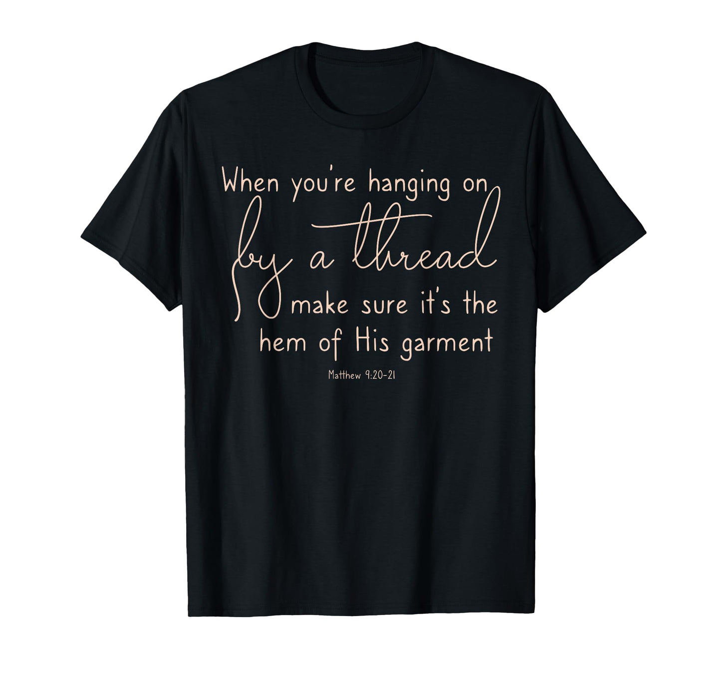 Inspirational When Hanging on By a Thread Hem of His garment T-Shirt