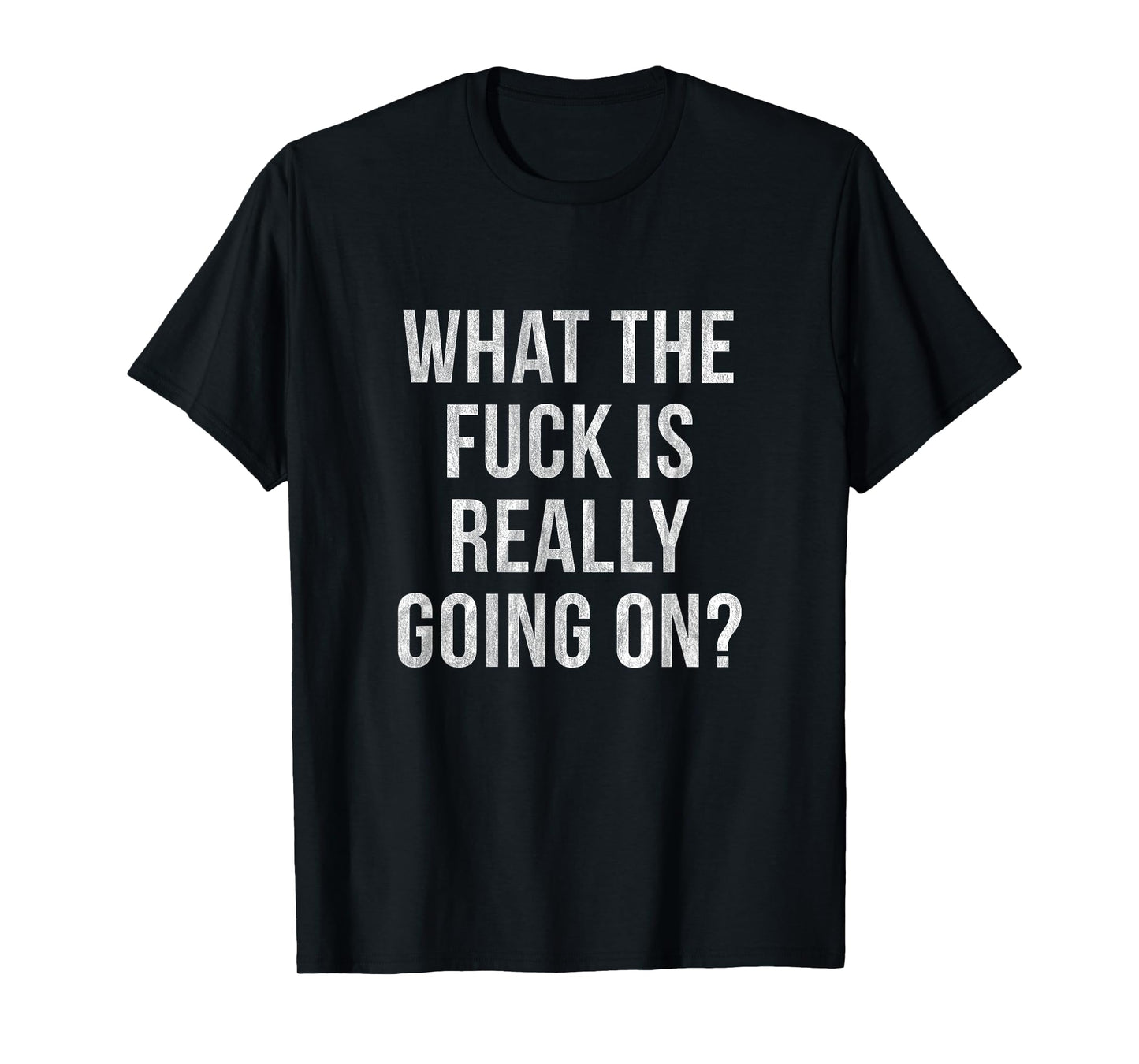 WHAT THE FUCK IS REALLY GOING ON? T-Shirt