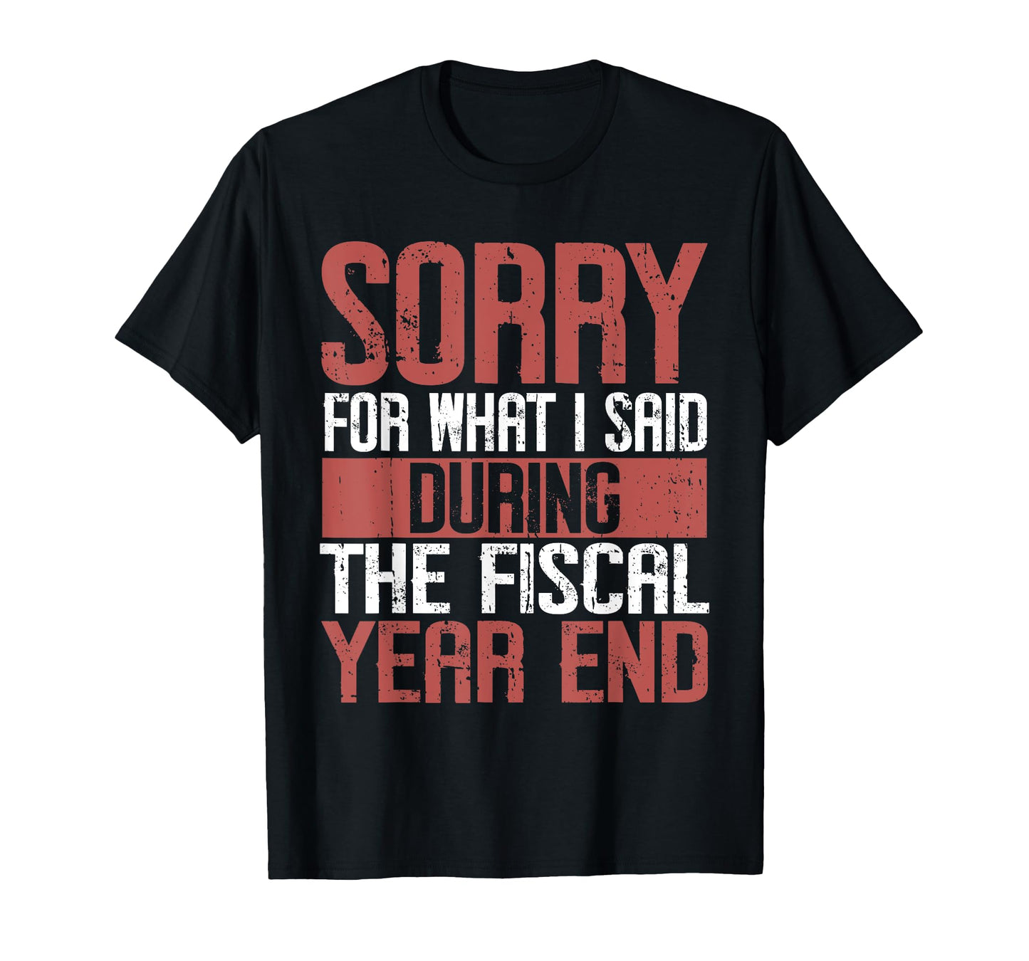 Sorry for what i said Druing the Fiscal Year end Banker T-Shirt