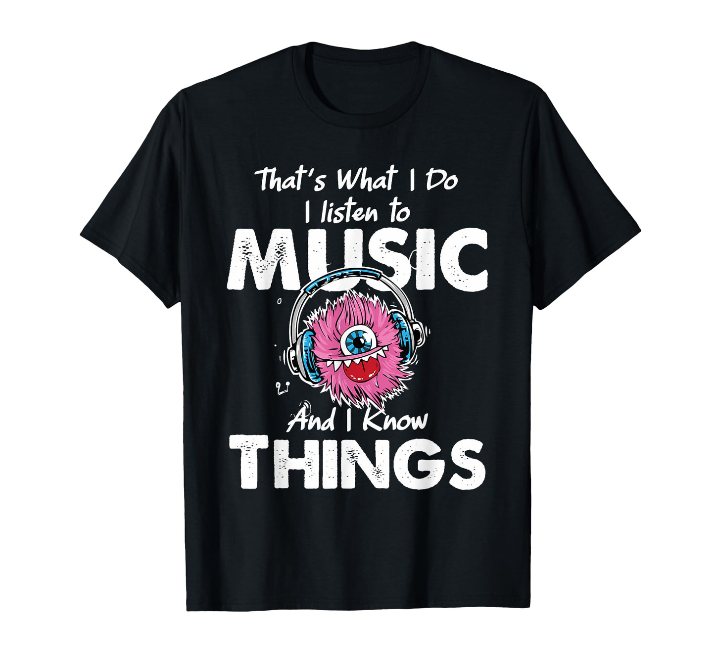 That's What I Do I listen to music And I Know Things T-Shirt
