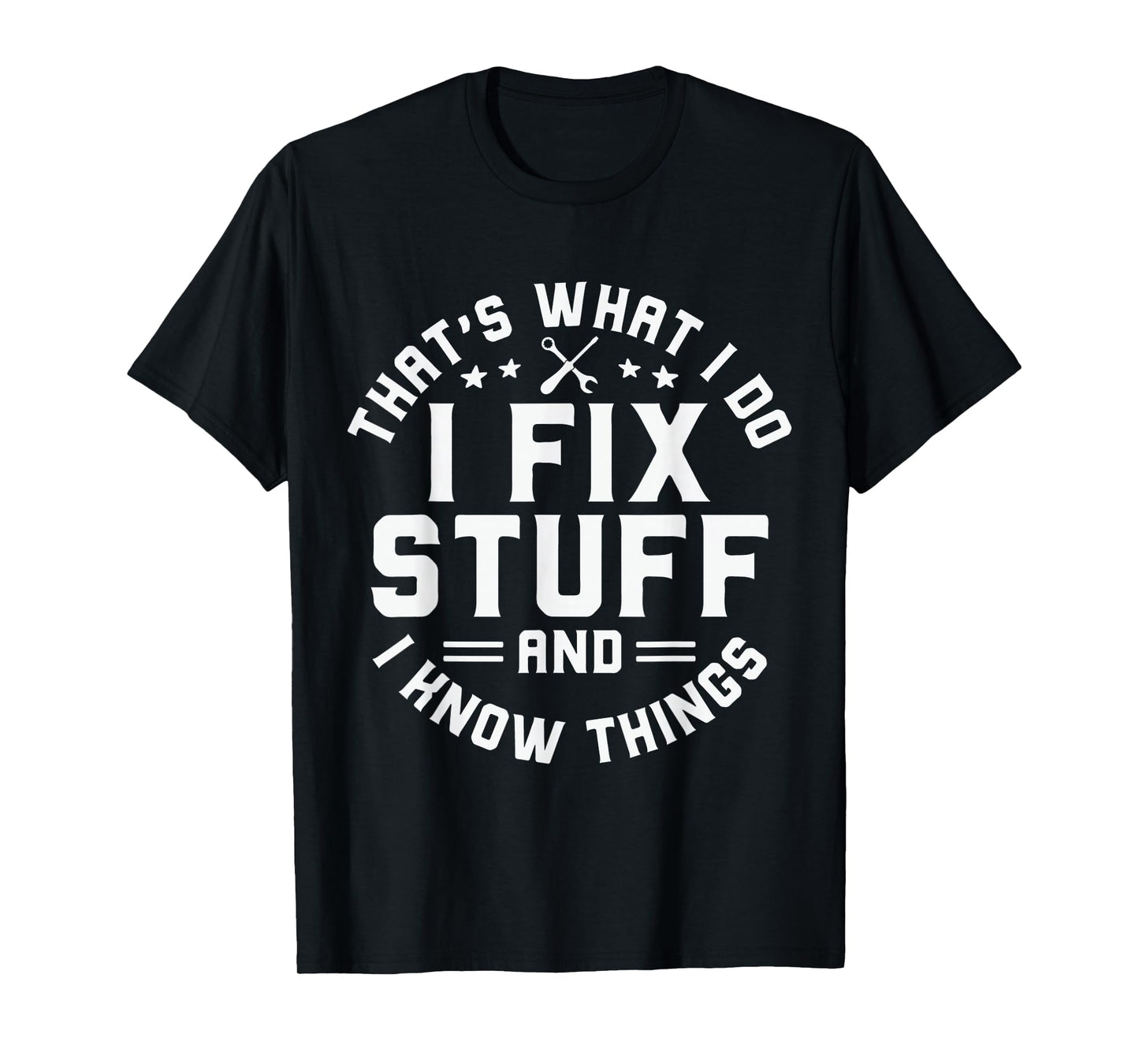 That's What I Do I Fix Stuff And I Know Things Funny Men Dad T-Shirt