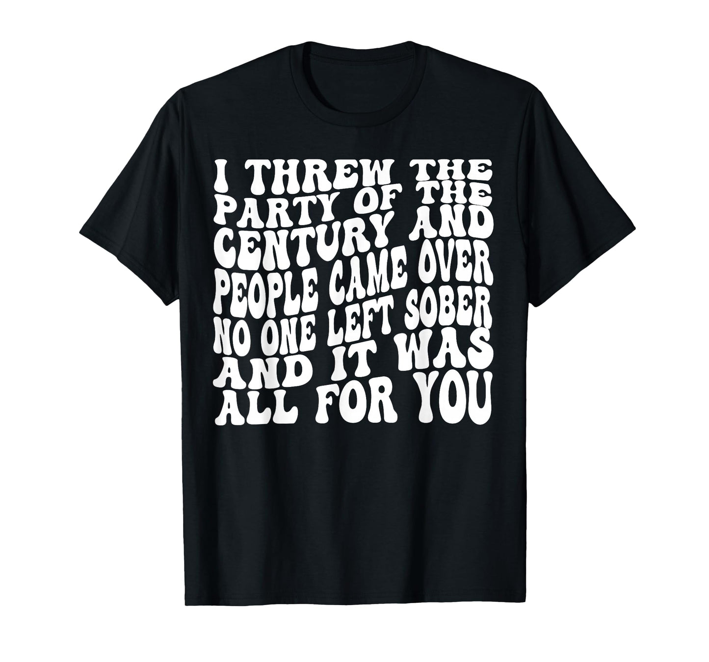 I Threw The Party Of The Century And People Came Over T-Shirt