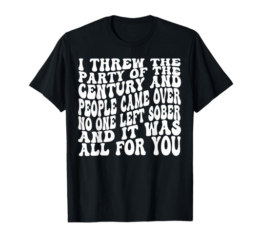 I Threw The Party Of The Century And People Came Over T-Shirt