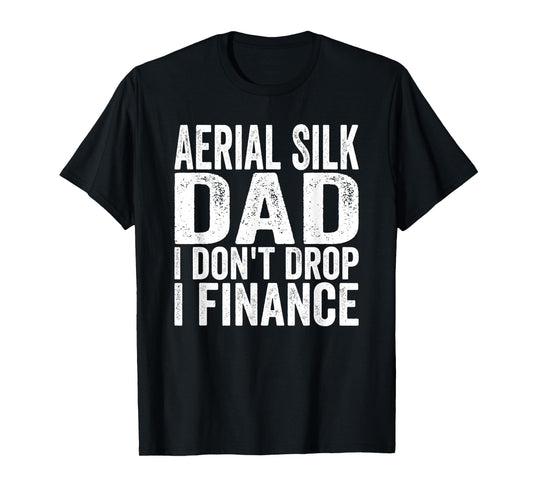 Mens Aerialist I don't Drop I Finance Aerial Silk Dad T-Shirt
