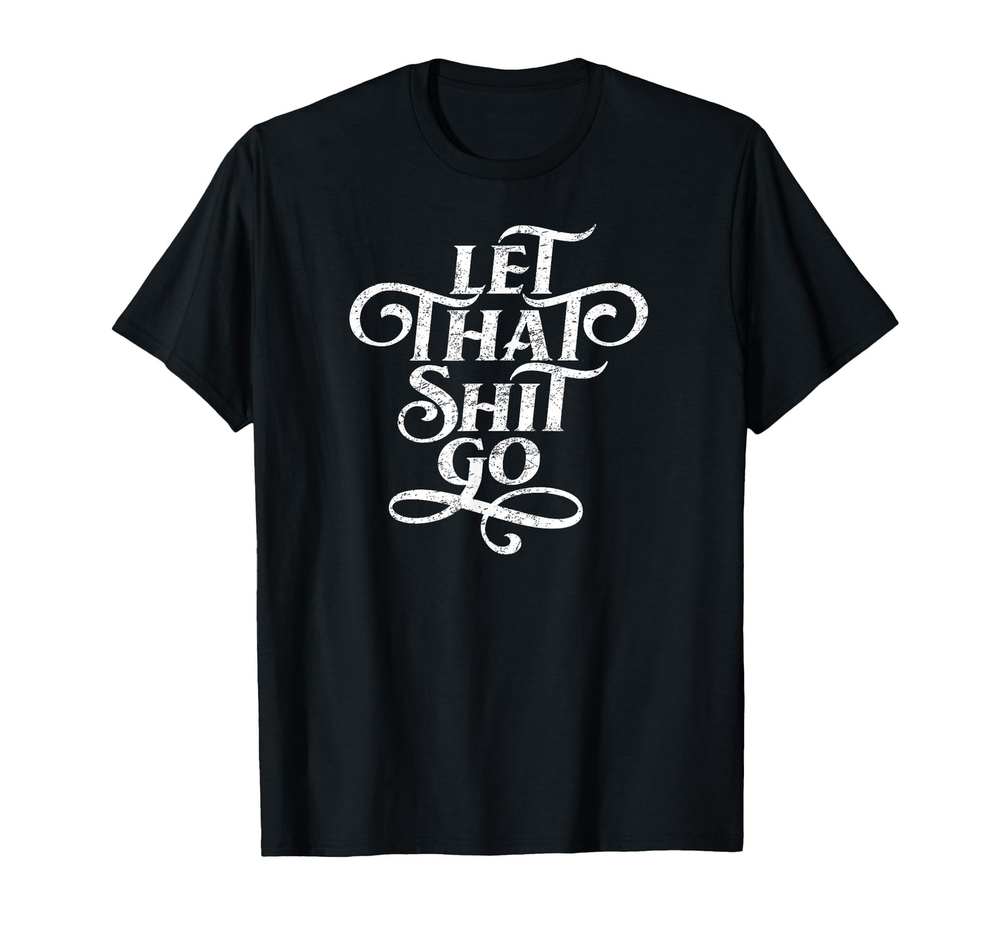 Let That Shit Go T Shirt Funny Inspirational Quote T-Shirt