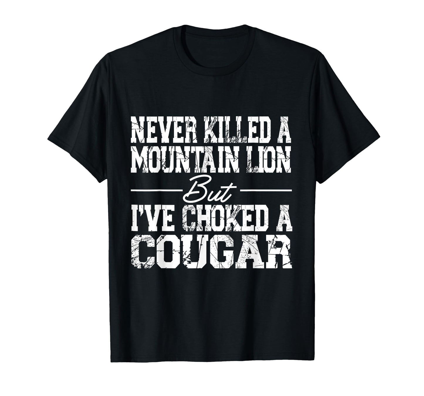 Never Killed A Mountain Lion But I've Choked A Cougar T-Shirt